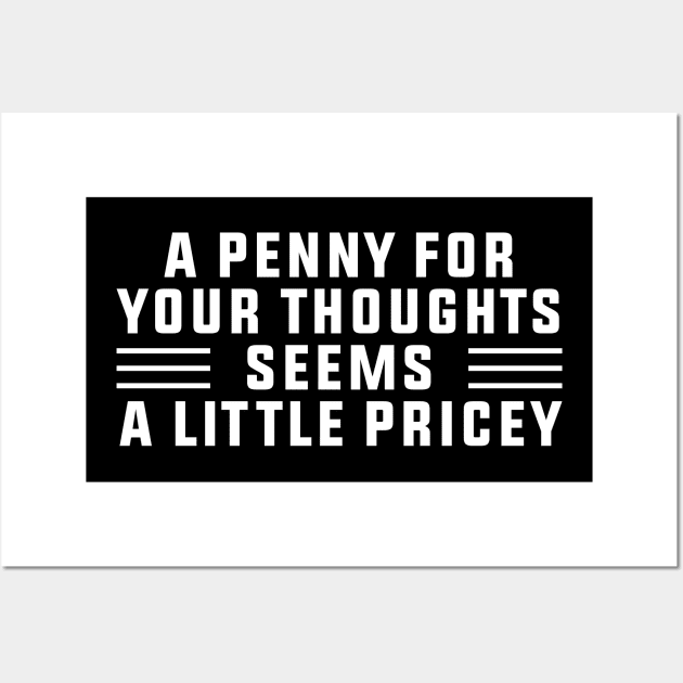 A Penny For Your Thoughts Seems A Little Pricey, Funny Joke Wall Art by DesignergiftsCie